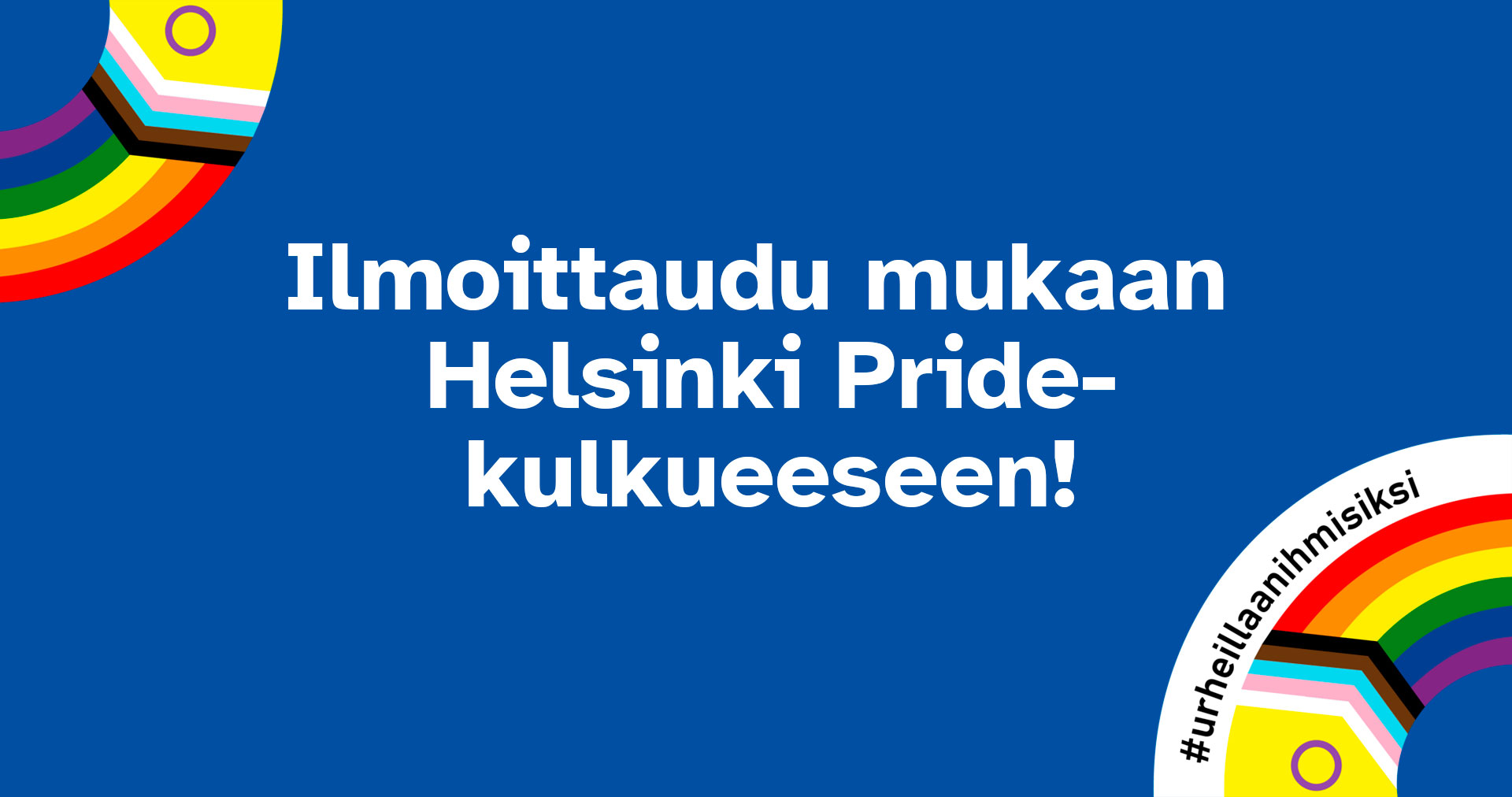 Sinisellä pohjalla: Ilmoittaudu mukaan Helsinki Pride -kulkueeseen. Kulmissa sateenkaaret.